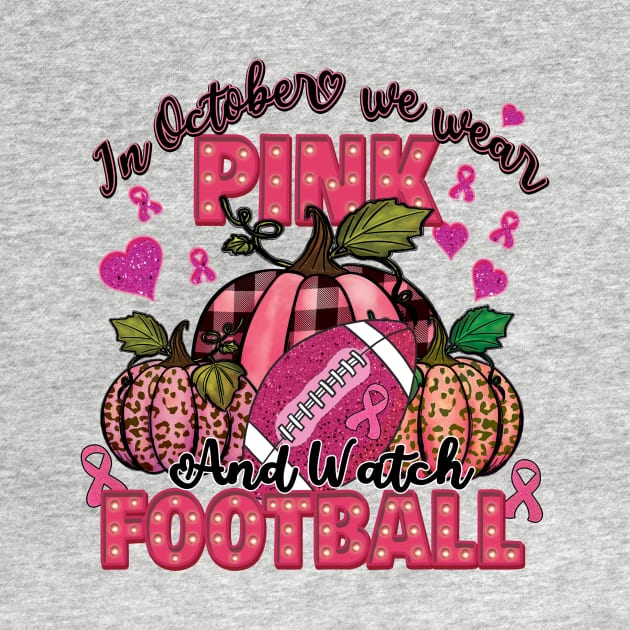 In October We Wear Pink & Watch Football by DigitalCreativeArt